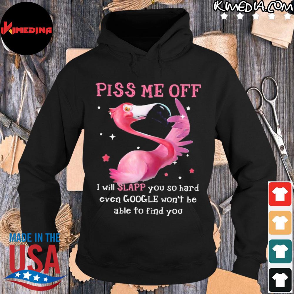 Official flamingo piss me off I will slap you so hard even google won't be able to find you s hoodie-black