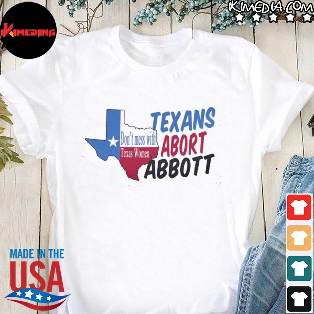 Funny don't Mess With Texas Women Abort Greg Abbott Tee Shirt – ikimedina