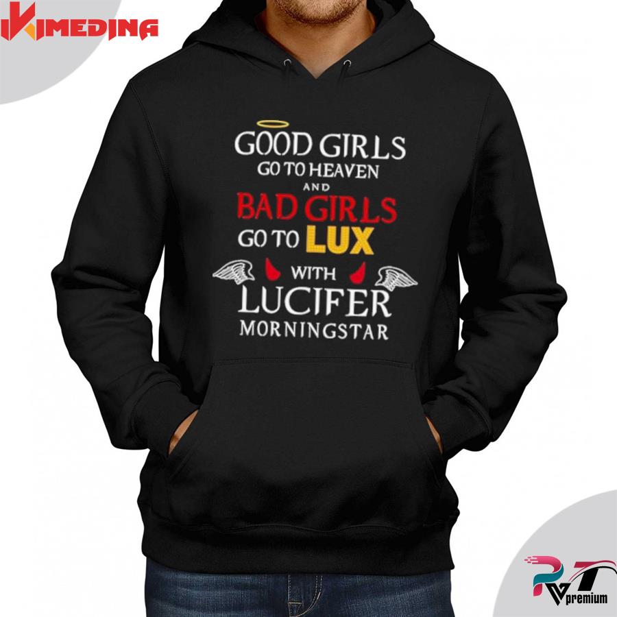 Good girls go to heaven and bad girls go to lux with lucifer morningstar  shirt, hoodie, sweater, long sleeve and tank top