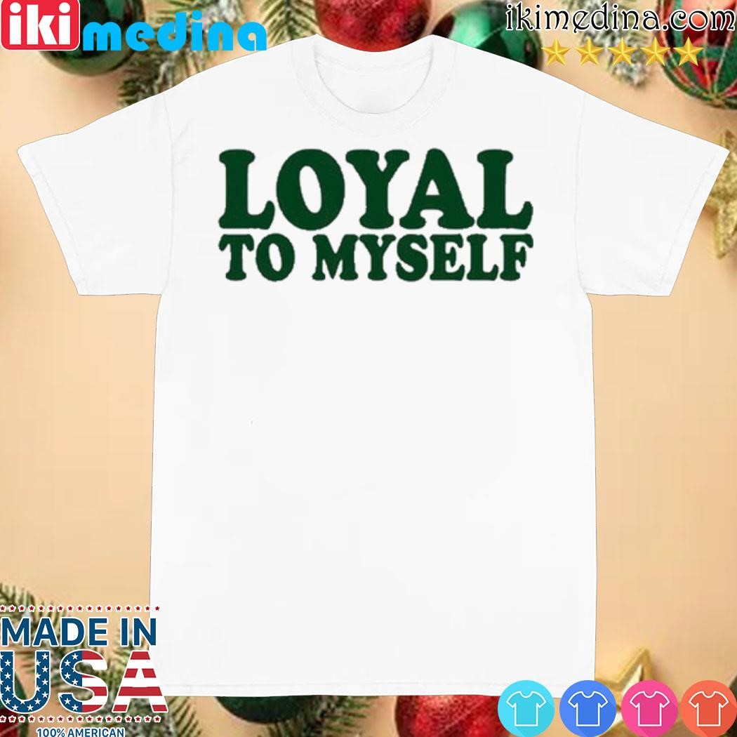 Loyal To Myself Shirt