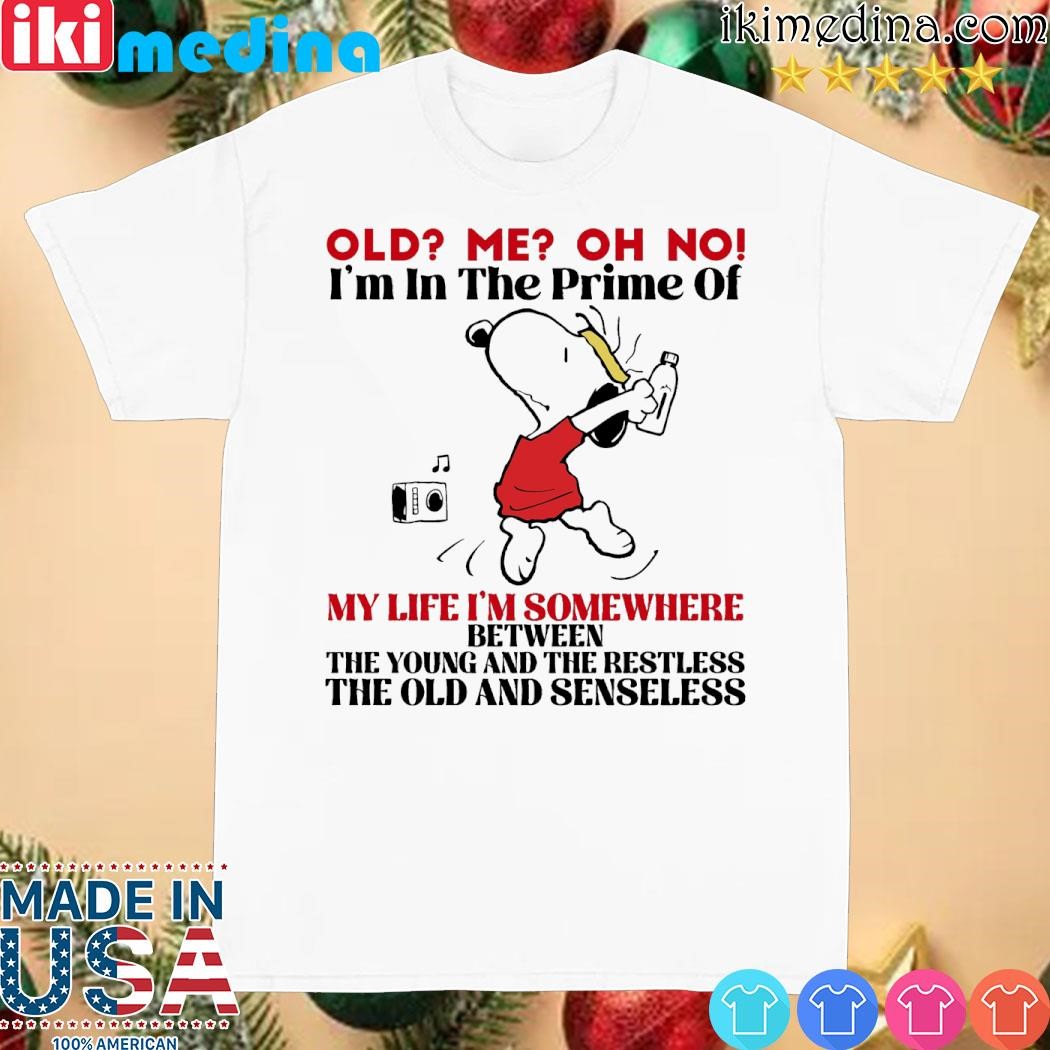 Official Snoopy old me oh no I'm the prime of my life I'm some where between the young and the restless the old and senseless shirt