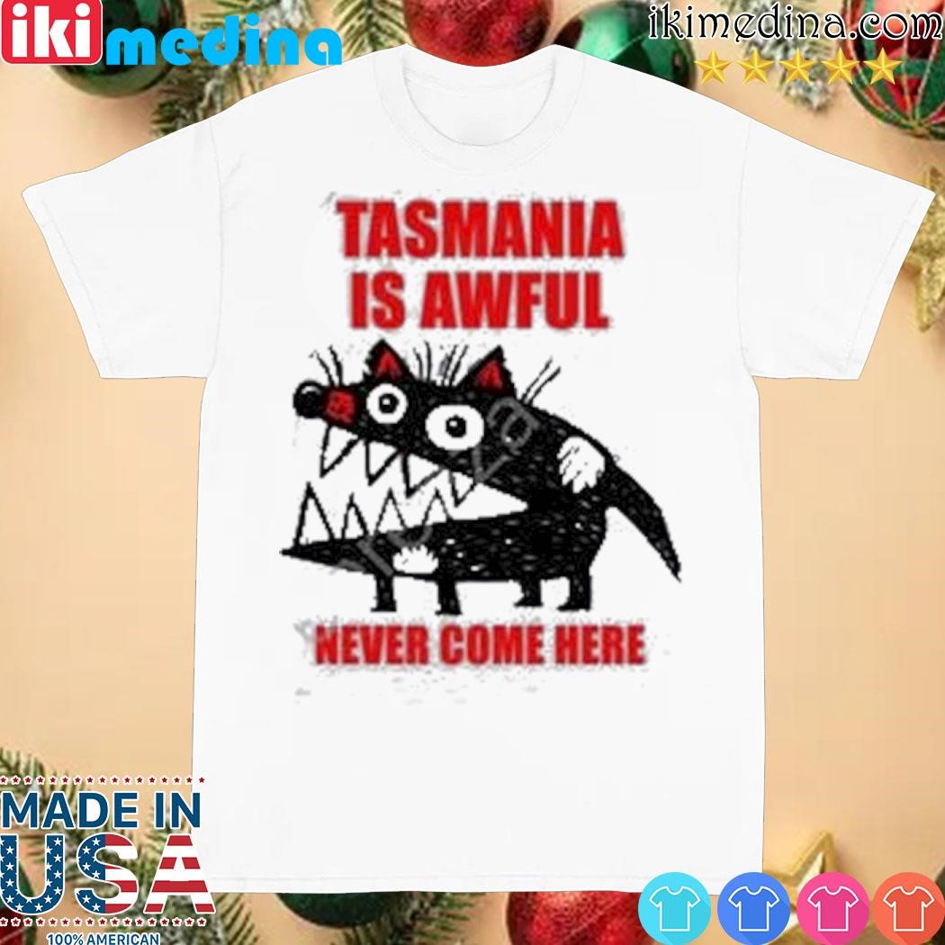 Official Tasmania Is Awful Never Come Here shirt