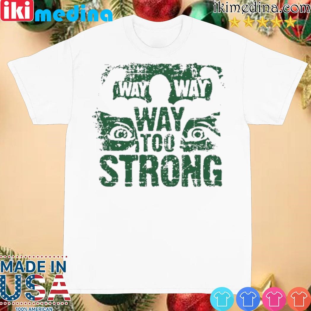 Official Way Too Strong Shirt
