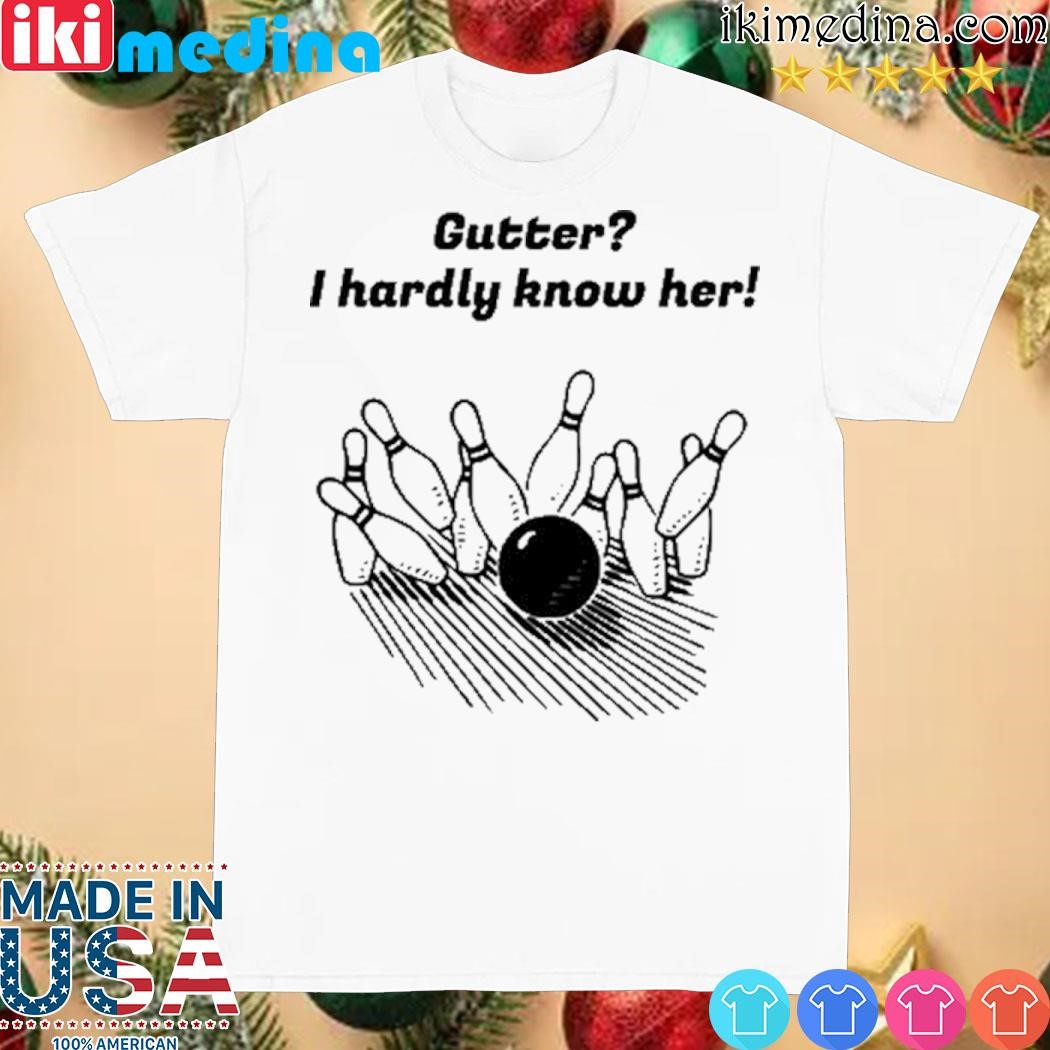 Official gutter I Hardly Know Her T-Shirt