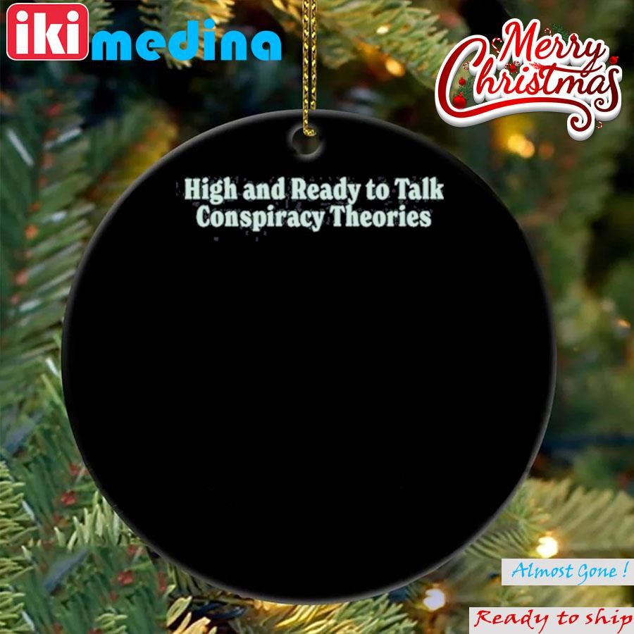 Official high And Ready To Talk Conspiracy Theories Ornament