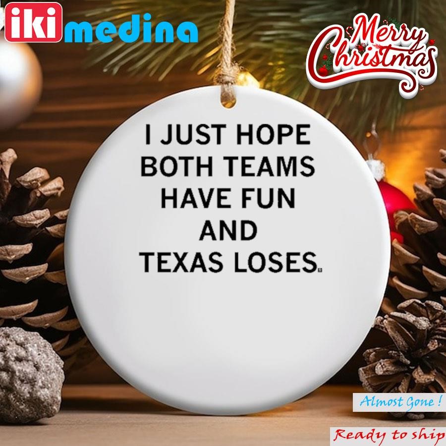 Official i Just Hope Both Teams Have Fun And Texas Loses Ornament