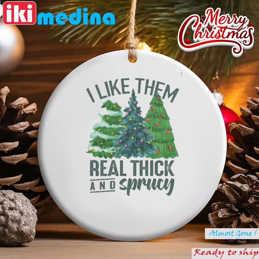 Official i Like Them Real Thick And Sprucy Ornament