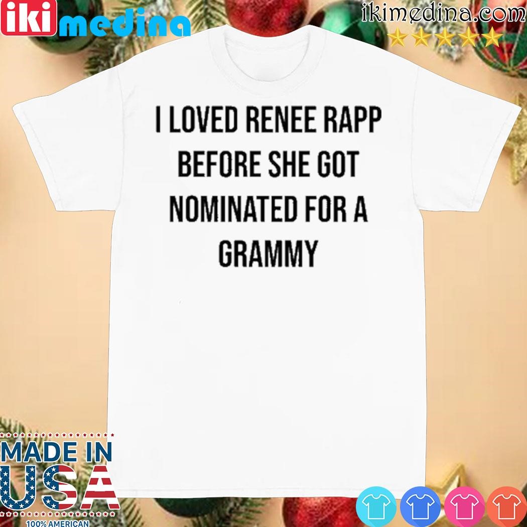 Official i Loved Renee Rapp Before She Got Nominated For A Grammy Shirt