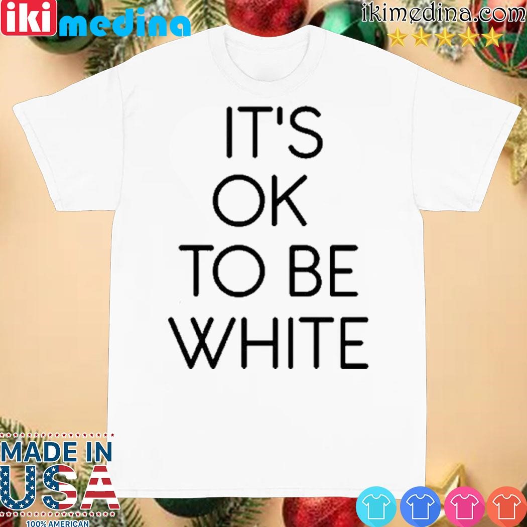 Official it's okay to be white shirt