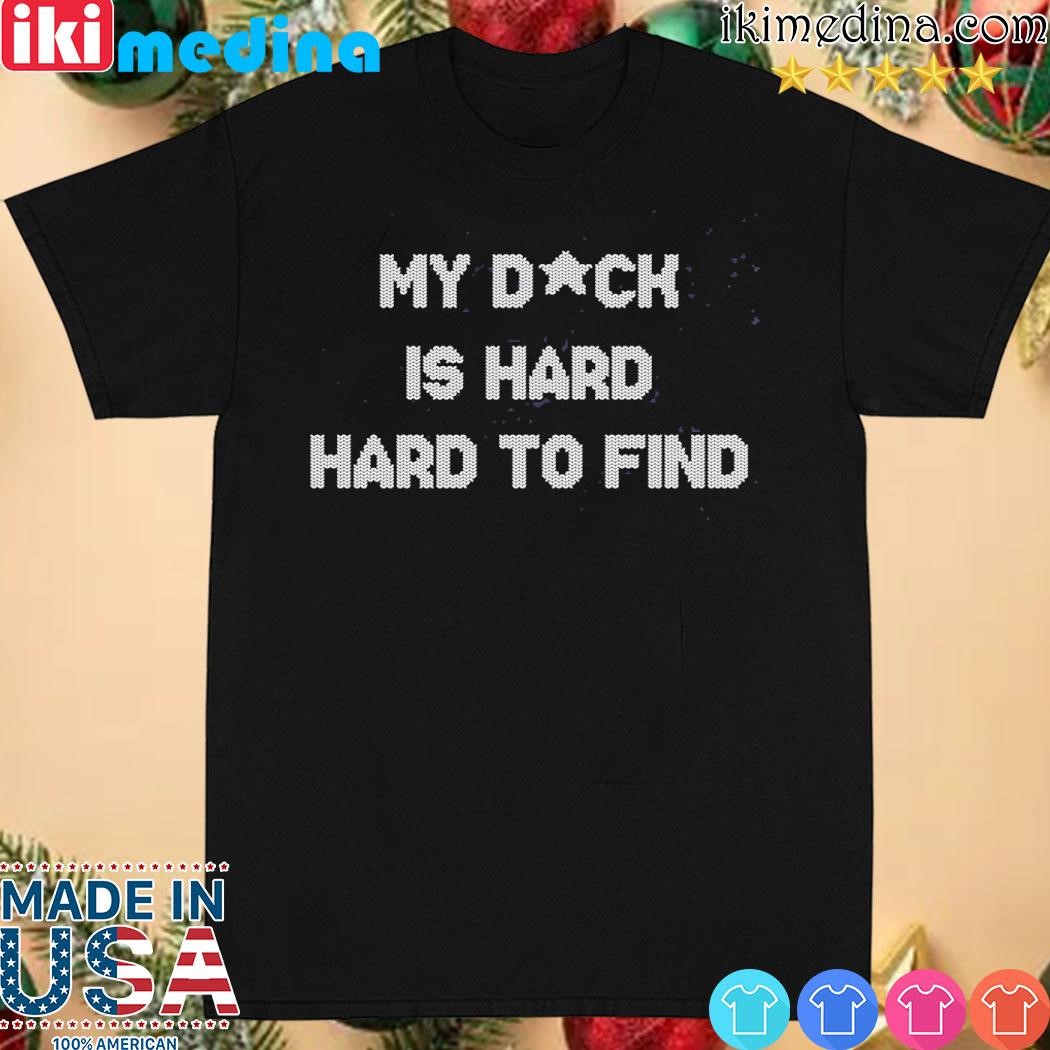Official my Dick Is Hard Hard To Find Shirt