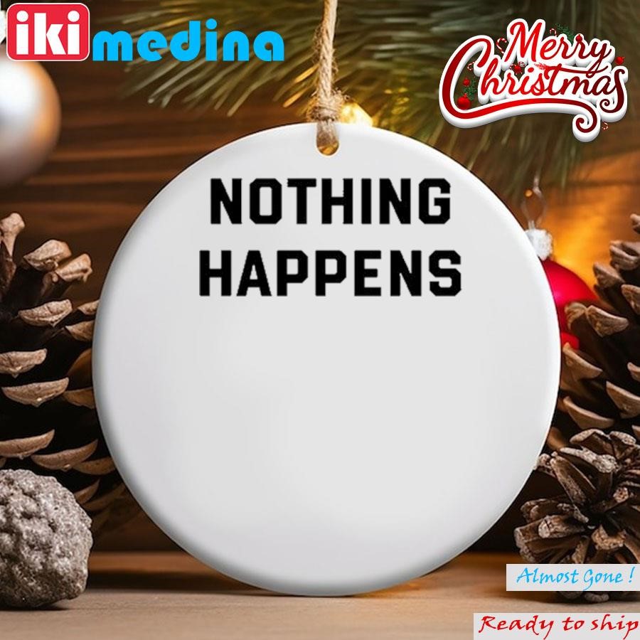 Official nothing Happens Ornament