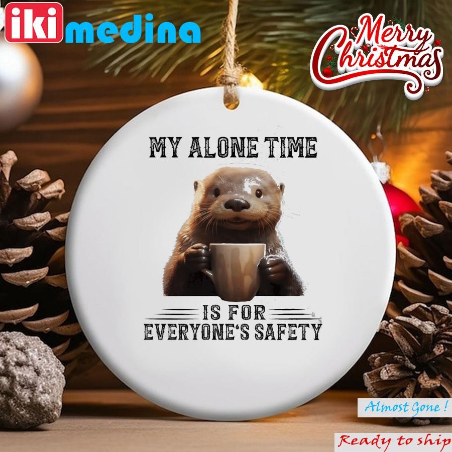 Official otter hug my alone time is for everyone's safety Ornament