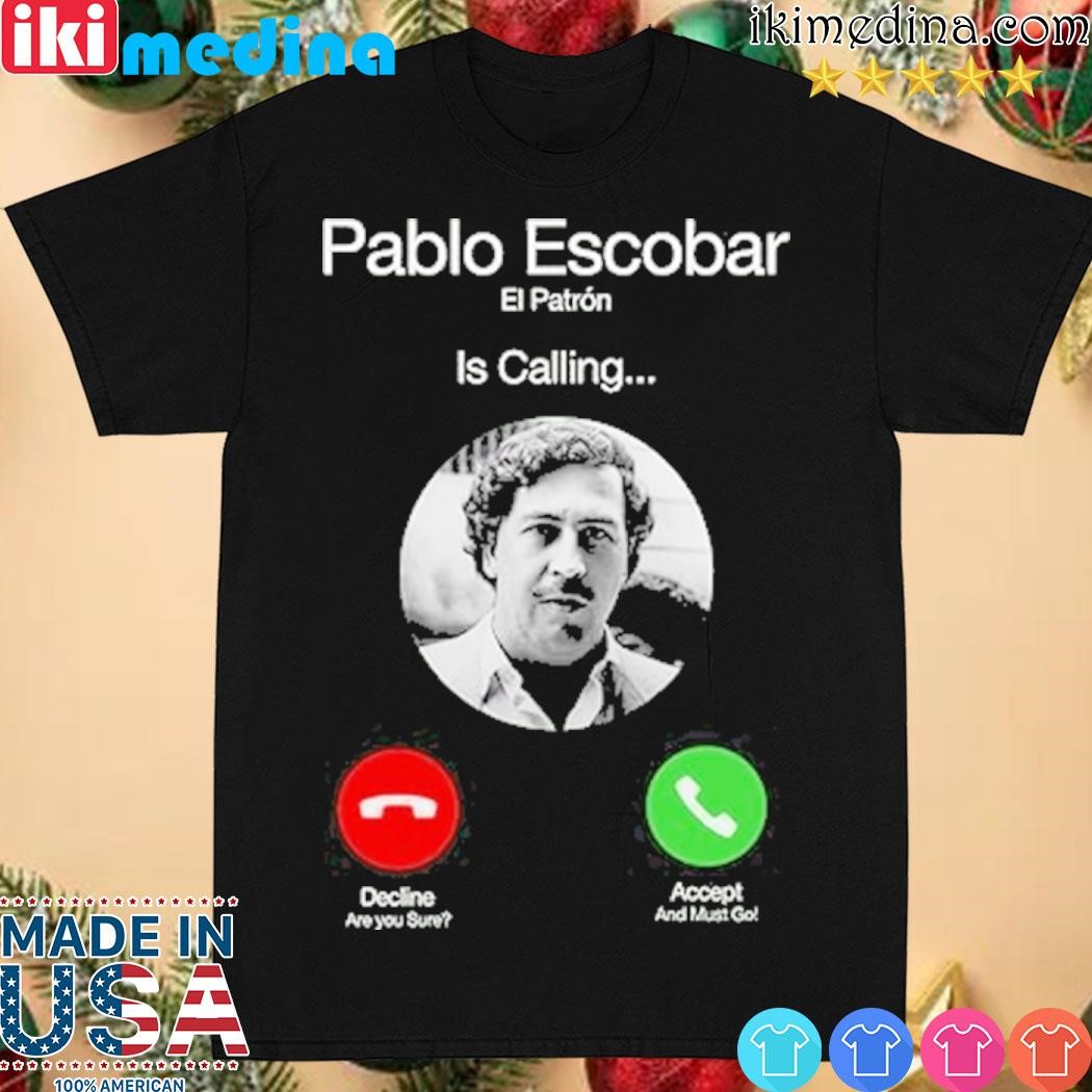 Official pablo Escobar El Patron Is Calling shirt