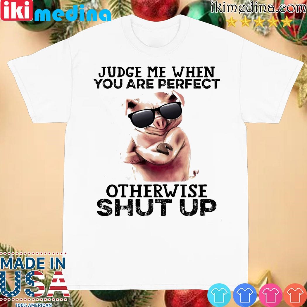 Official pig judge me when you are perfect otherwise shut up shirt