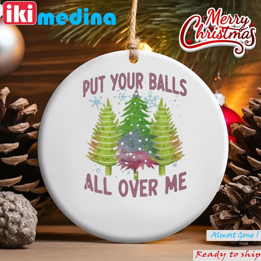Official put Your Balls All Over Me Ornament