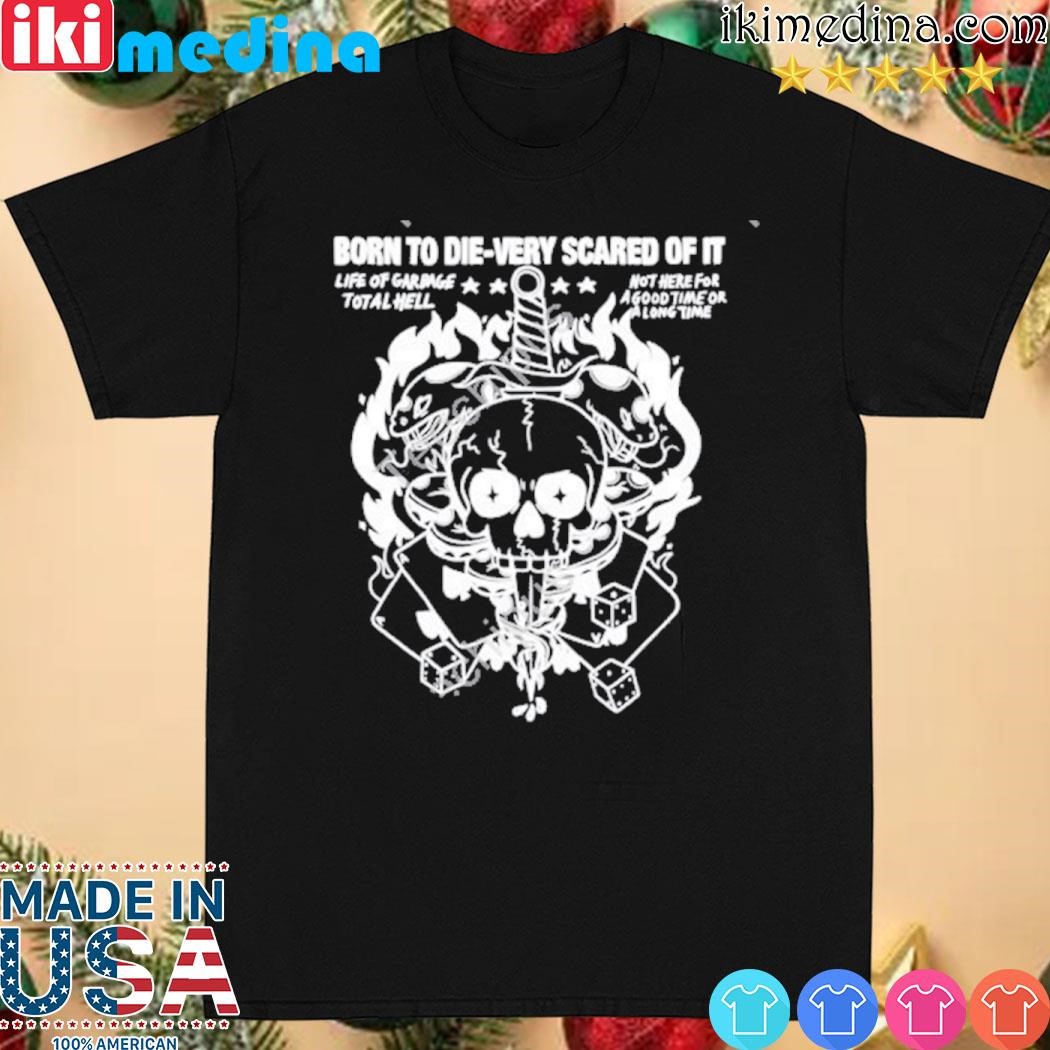 Official rory Blank Born To Die-Very Scared Of It Life Of Garbage Total Hell Not Here For A Good Time Or A Long Time shirt