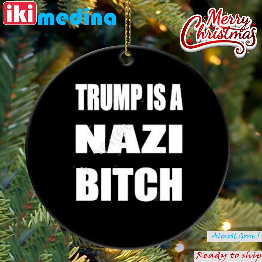 Official trump Is A Nazi Bitch Ornament