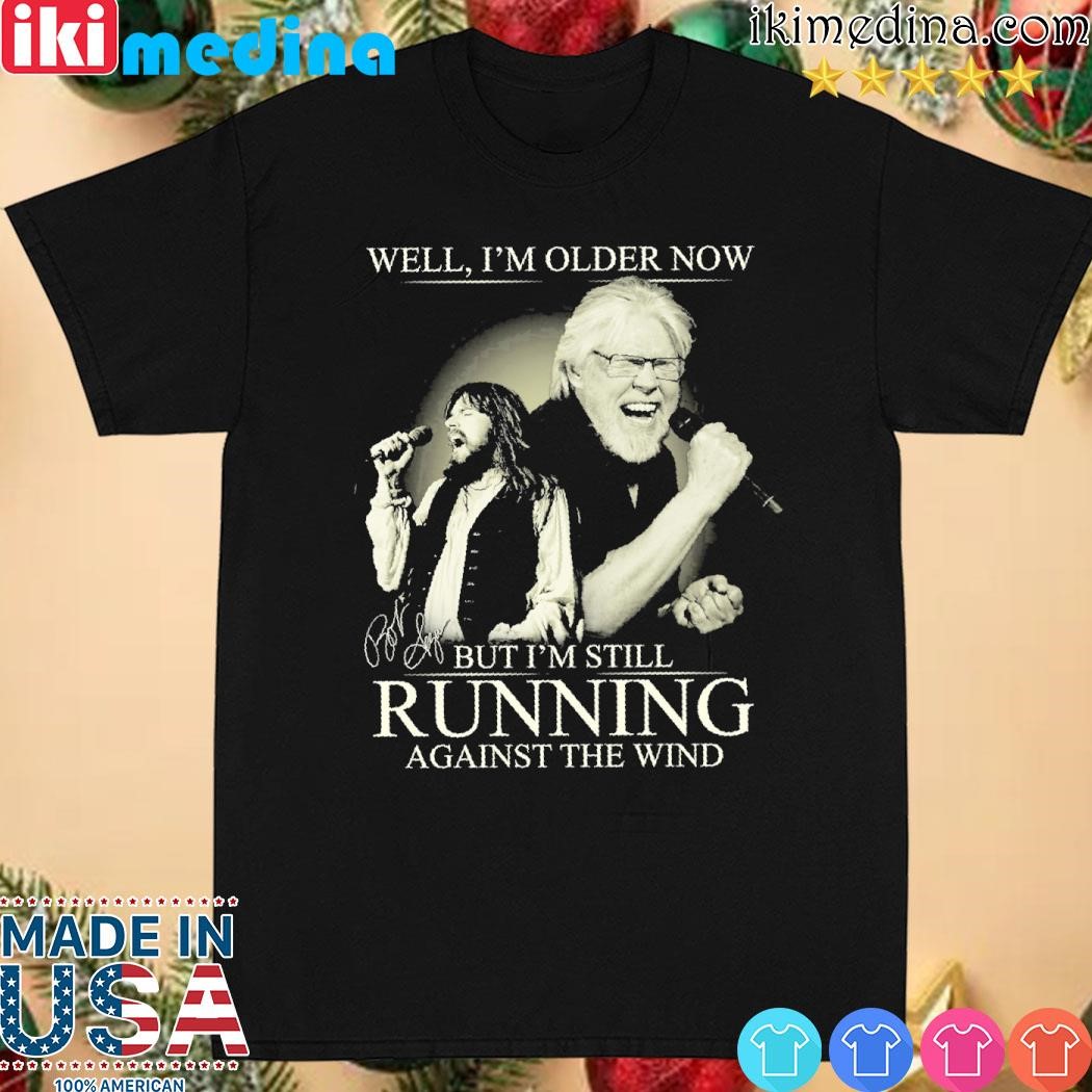Official well, I'm older now but I'm still running against the wind signature shirt