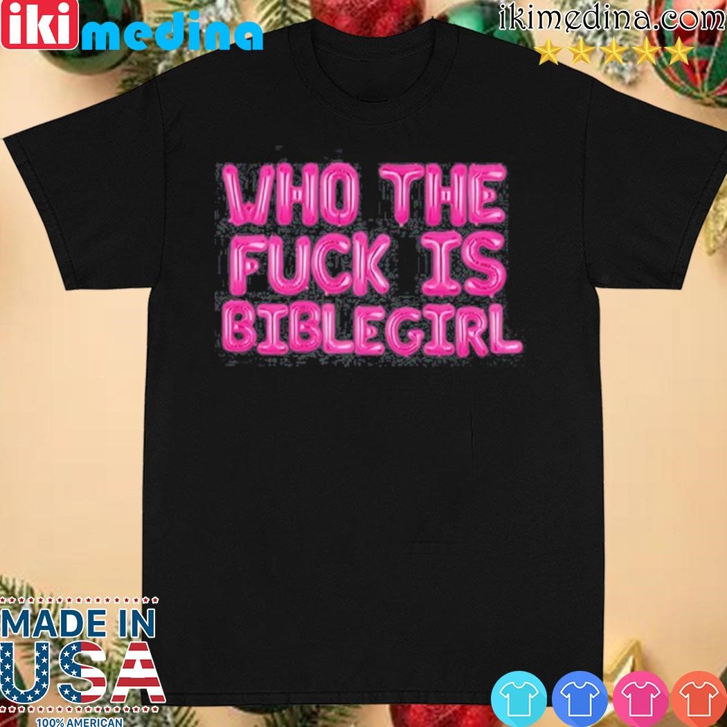 Official who the fuck is biblegirl shirt